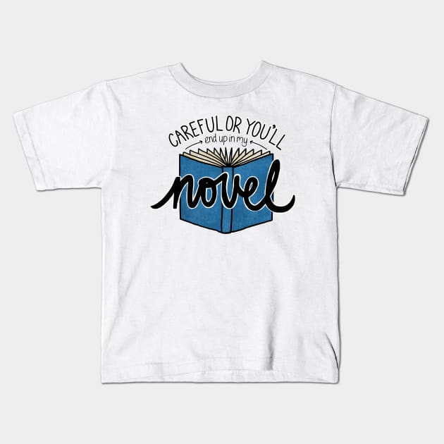 Careful or You'll End Up in My Novel  (blue) Kids T-Shirt by sparkling-in-silence